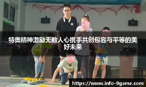 特奥精神激励无数人心携手共创包容与平等的美好未来