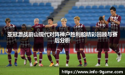 亚冠激战蔚山现代对阵神户胜利船精彩回顾与赛后分析
